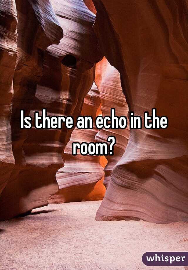 Is there an echo in the room?