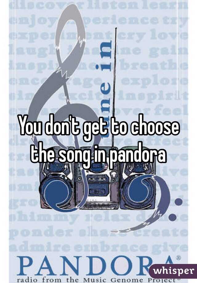 You don't get to choose the song in pandora 