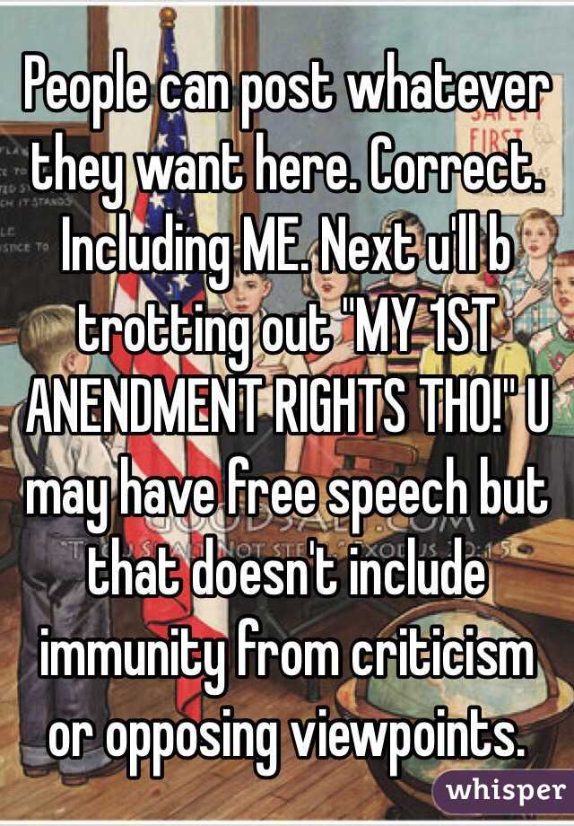 People can post whatever they want here. Correct. Including ME. Next u'll b trotting out "MY 1ST ANENDMENT RIGHTS THO!" U may have free speech but that doesn't include immunity from criticism or opposing viewpoints.