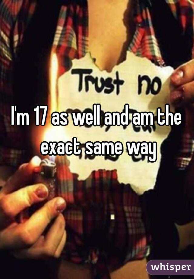 I'm 17 as well and am the exact same way