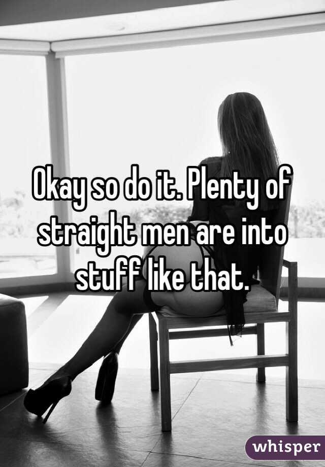 Okay so do it. Plenty of straight men are into stuff like that.