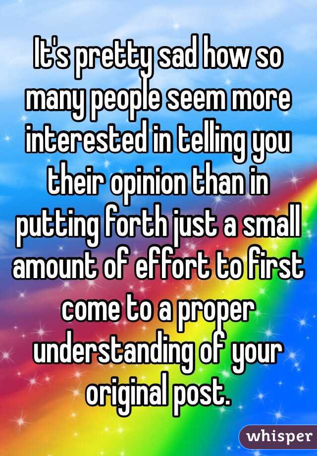 It's pretty sad how so many people seem more interested in telling you their opinion than in putting forth just a small amount of effort to first come to a proper understanding of your original post.