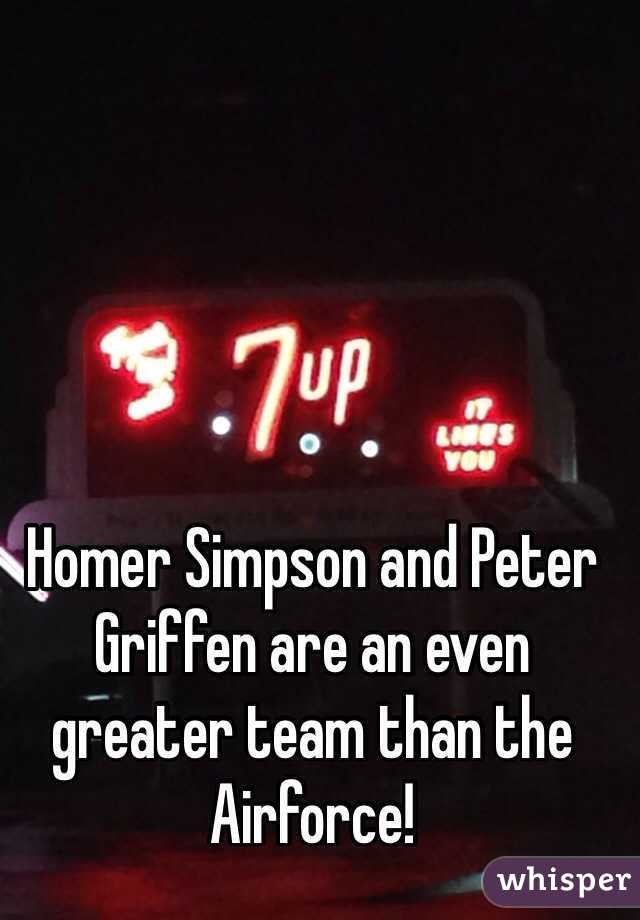 Homer Simpson and Peter Griffen are an even greater team than the Airforce! 