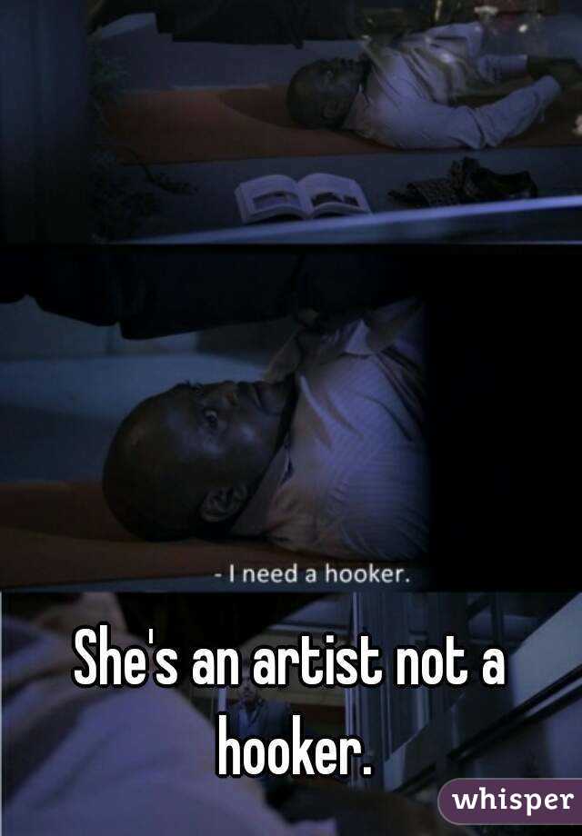She's an artist not a hooker.