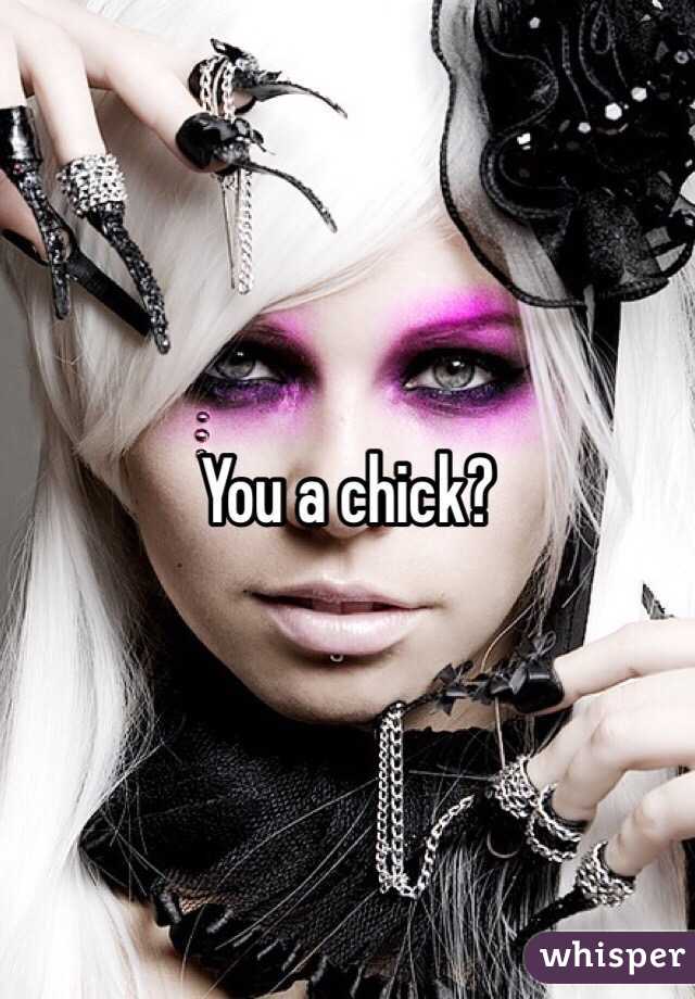 You a chick?