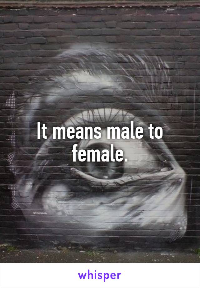 It means male to female.