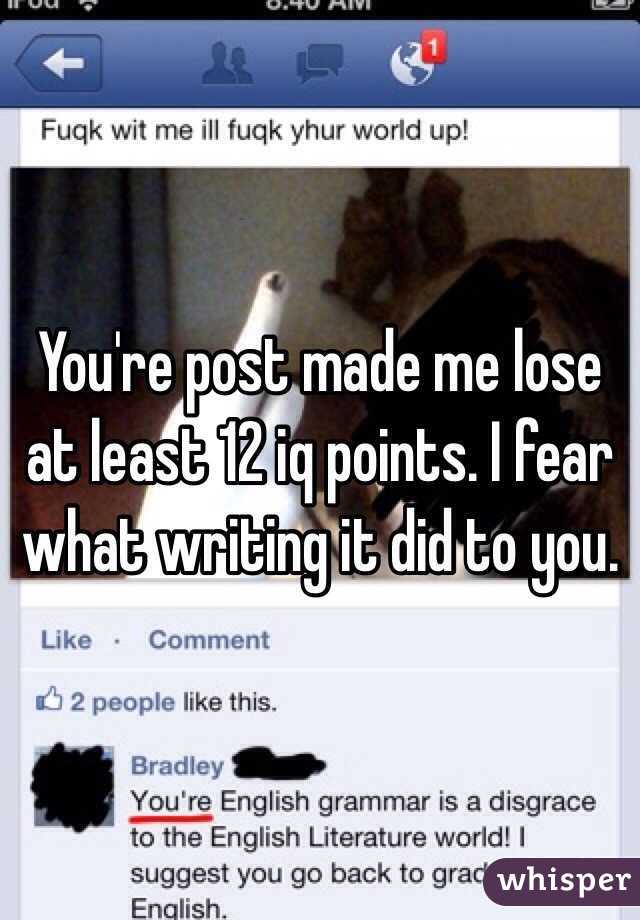 You're post made me lose at least 12 iq points. I fear what writing it did to you. 