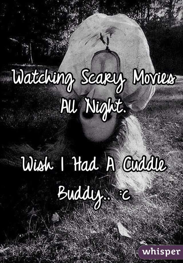 Watching Scary Movies All Night. 

Wish I Had A Cuddle Buddy.. :c
