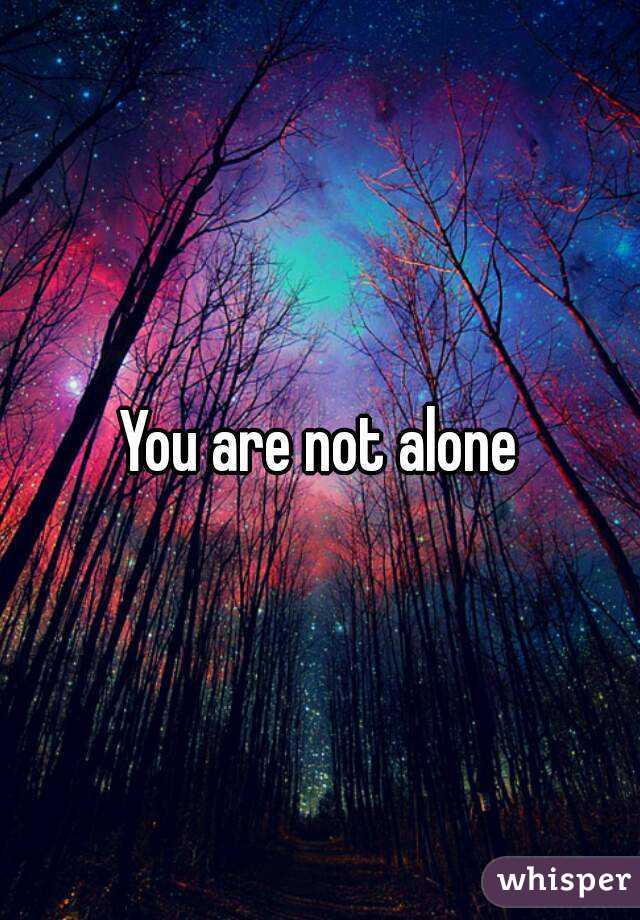 You are not alone