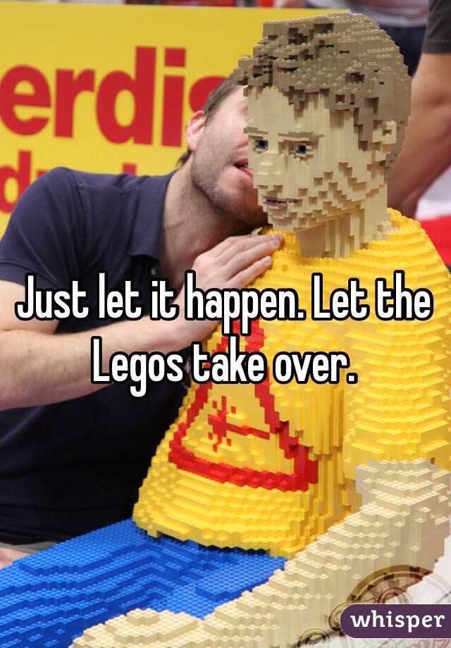 Just let it happen. Let the Legos take over.