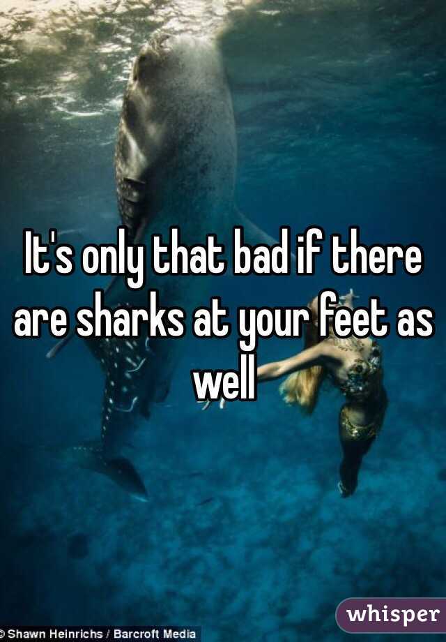 It's only that bad if there are sharks at your feet as well