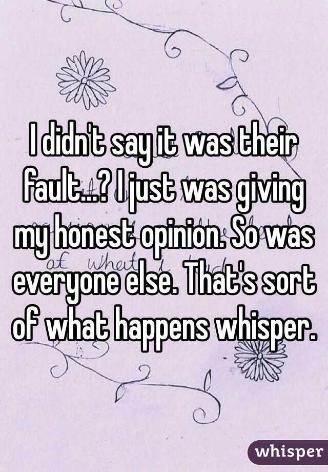 I didn't say it was their fault...? I just was giving my honest opinion. So was everyone else. That's sort of what happens whisper. 