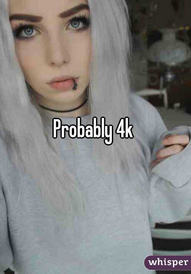 Probably 4k 