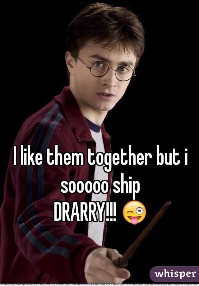 I like them together but i sooooo ship 
DRARRY!!! 😜