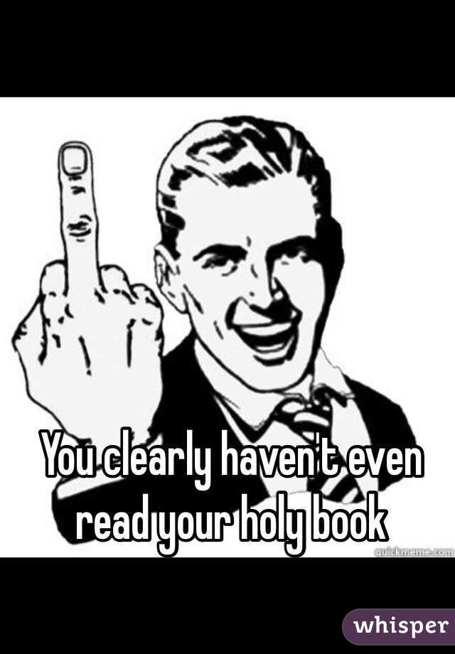  You clearly haven't even read your holy book