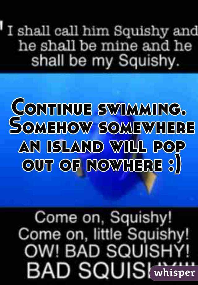 Continue swimming. Somehow somewhere an island will pop out of nowhere :)