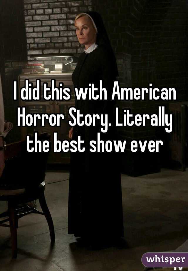 I did this with American Horror Story. Literally the best show ever