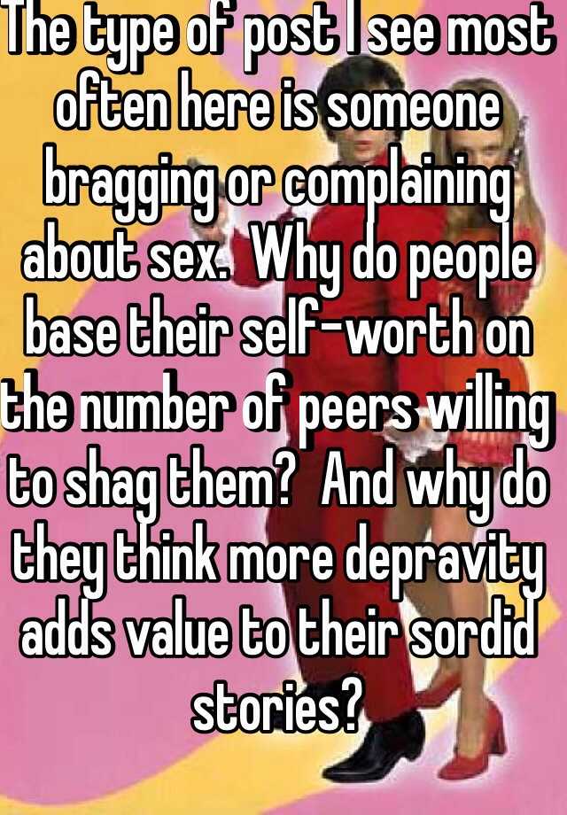 The Type Of Post I See Most Often Here Is Someone Bragging Or Complaining About Sex Why Do