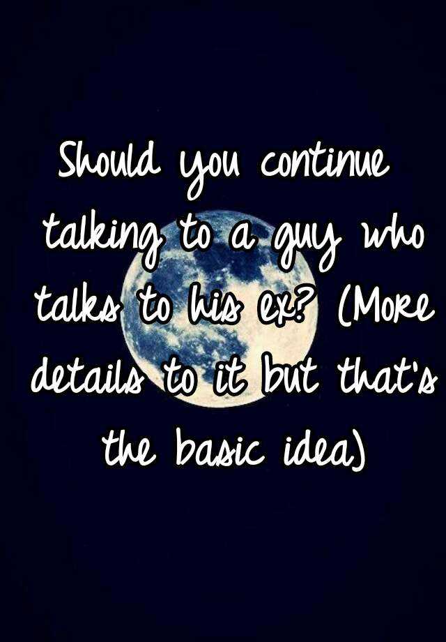 should-you-continue-talking-to-a-guy-who-talks-to-his-ex-more-details