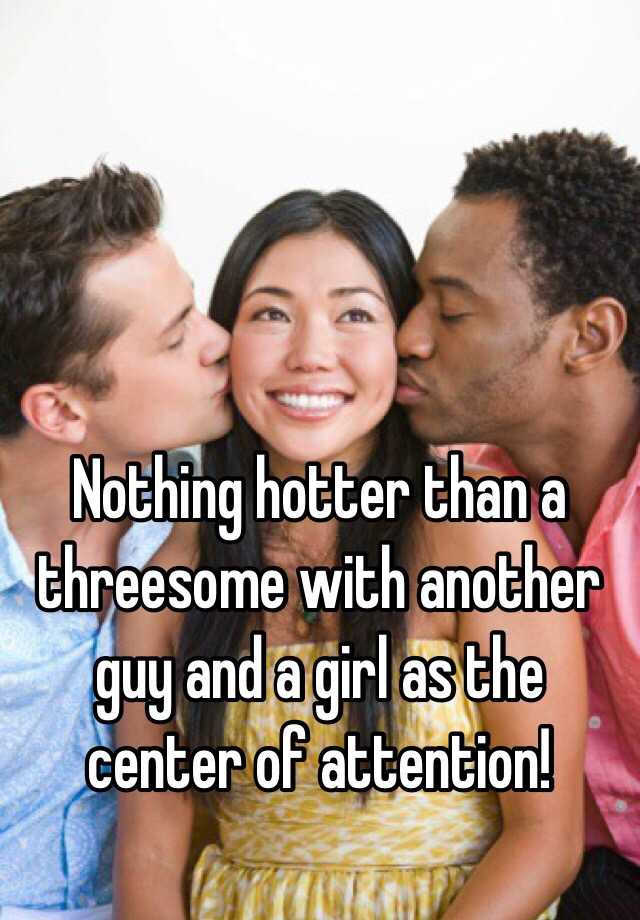 Nothing Hotter Than A Threesome With Another Guy And A Girl As The Center Of Attention