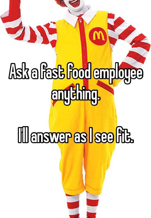 ask-a-fast-food-employee-anything-i-ll-answer-as-i-see-fit