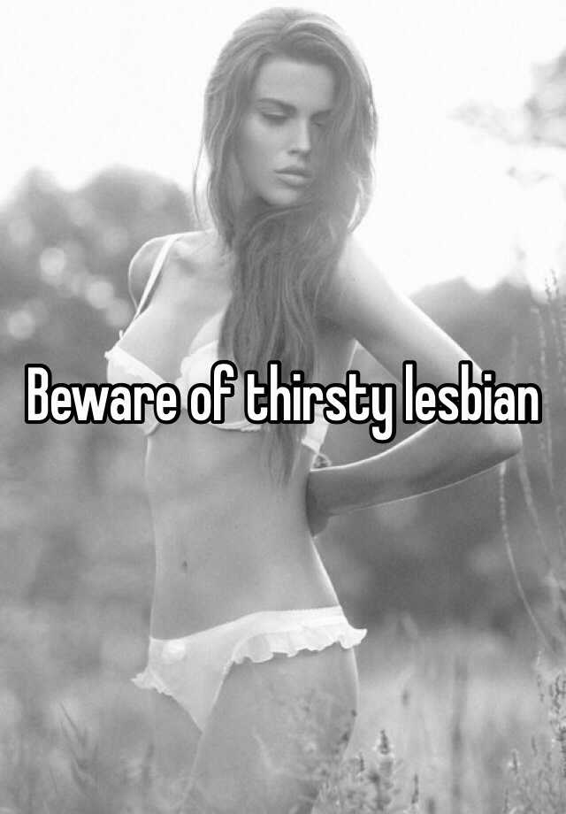 Beware Of Thirsty Lesbian