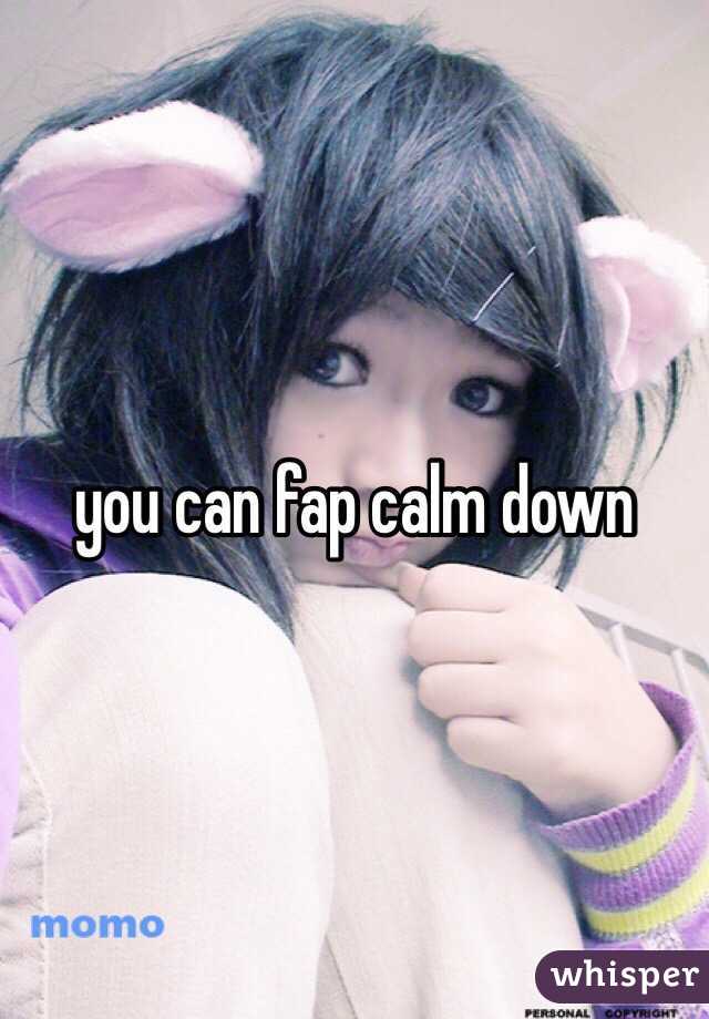 you can fap calm down