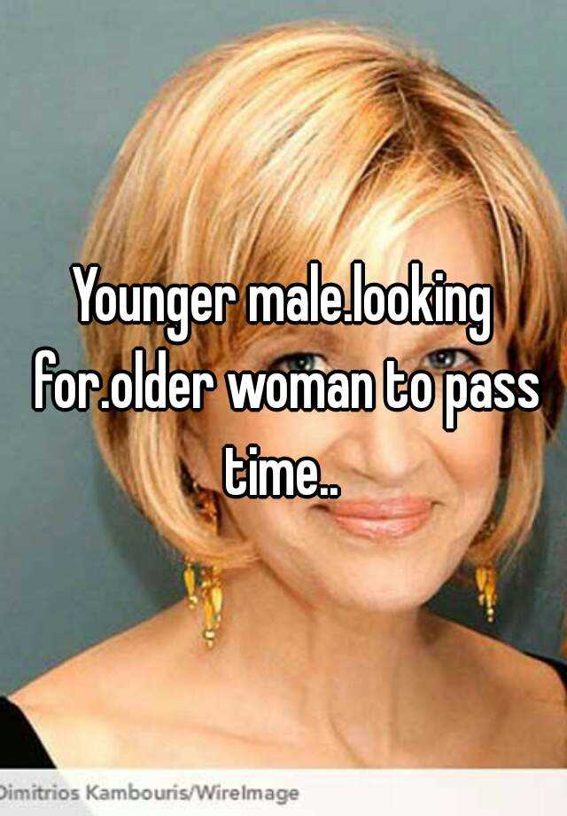 younger-male-looking-for-older-woman-to-pass-time