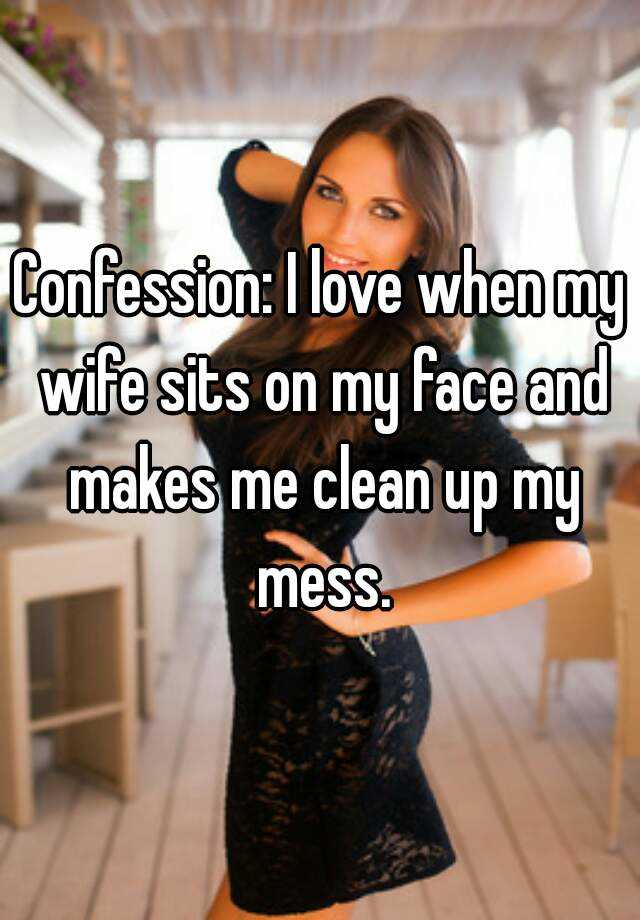 Confession I Love When My Wife Sits On My Face And Makes Me Clean Up