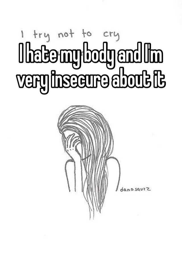 I Hate My Body And Im Very Insecure About It 