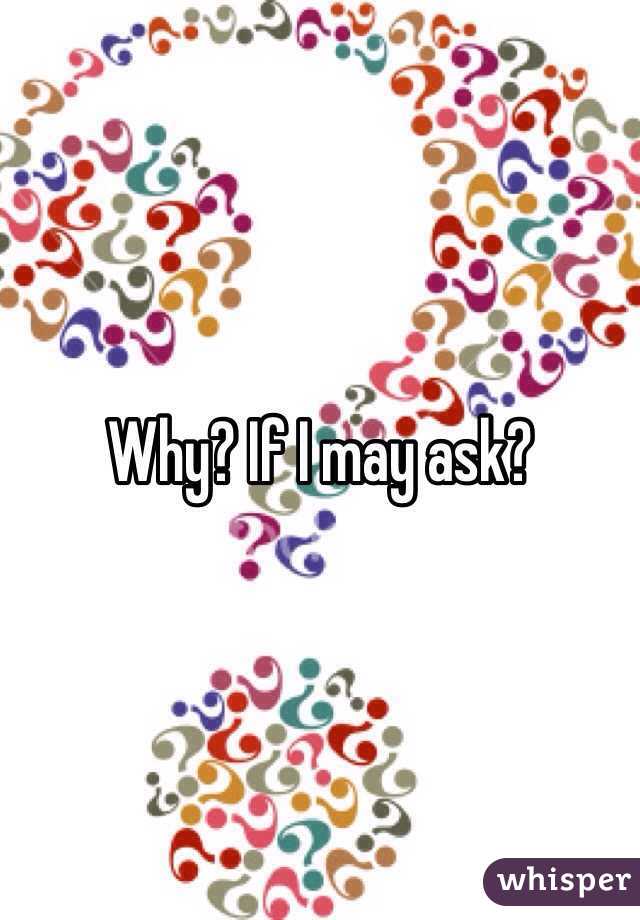 why-if-i-may-ask