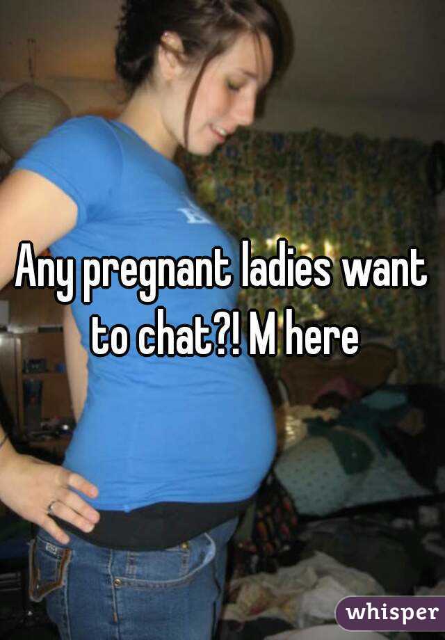Any pregnant ladies want to chat?! M here