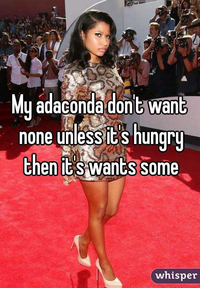 My adaconda don't want none unless it's hungry then it's wants some