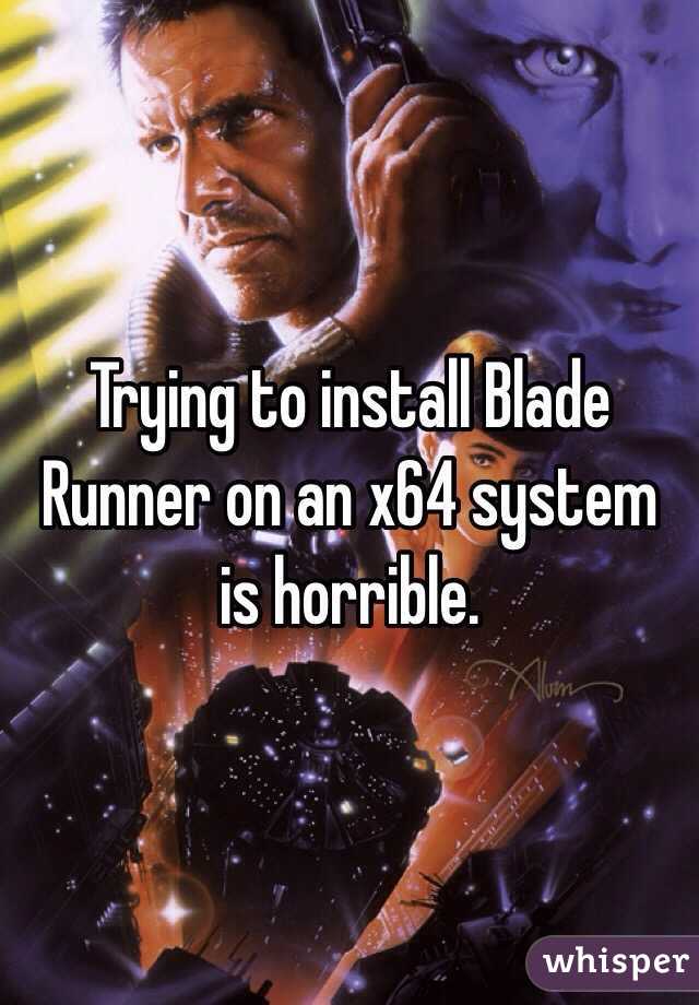 Trying to install Blade Runner on an x64 system is horrible.