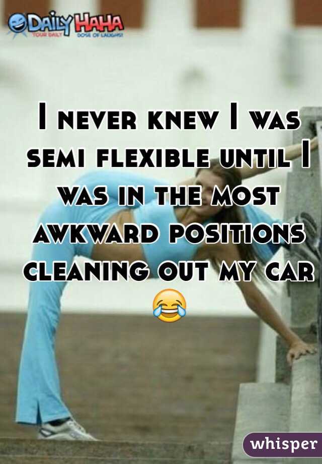 I never knew I was semi flexible until I was in the most awkward positions cleaning out my car 😂