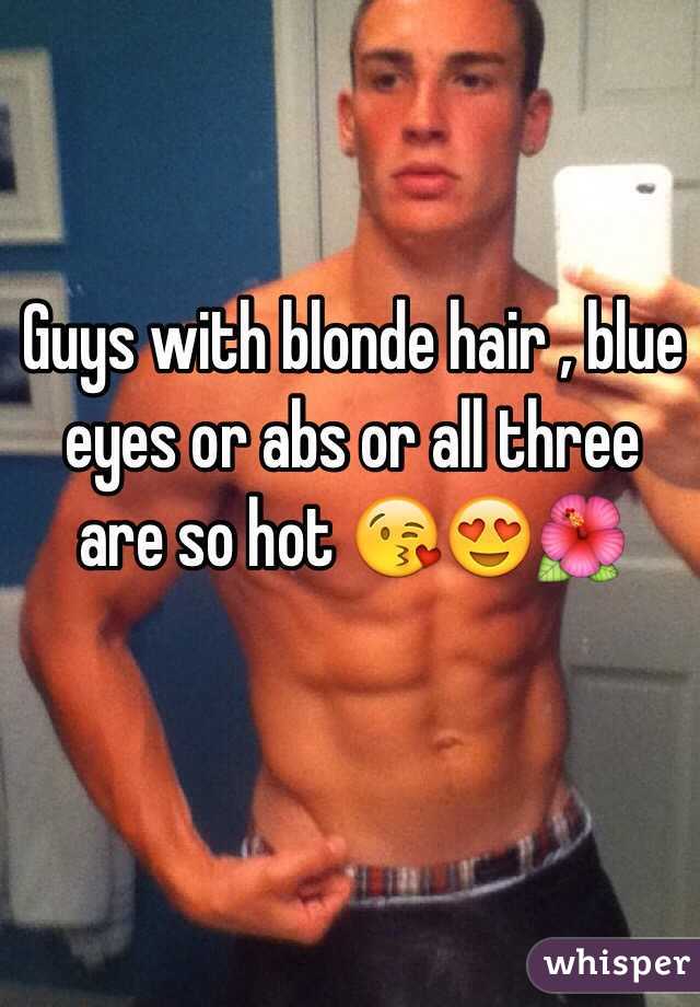 Guys with blonde hair , blue eyes or abs or all three are so hot 😘😍🌺