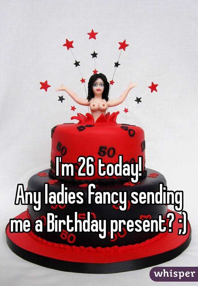 I'm 26 today! 
Any ladies fancy sending me a Birthday present? ;)