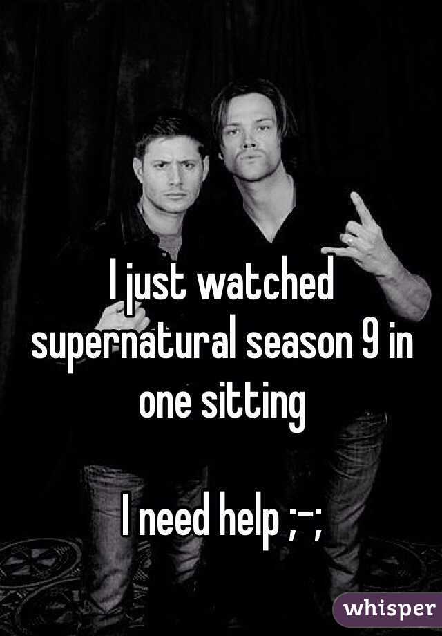 I just watched supernatural season 9 in one sitting

I need help ;-;