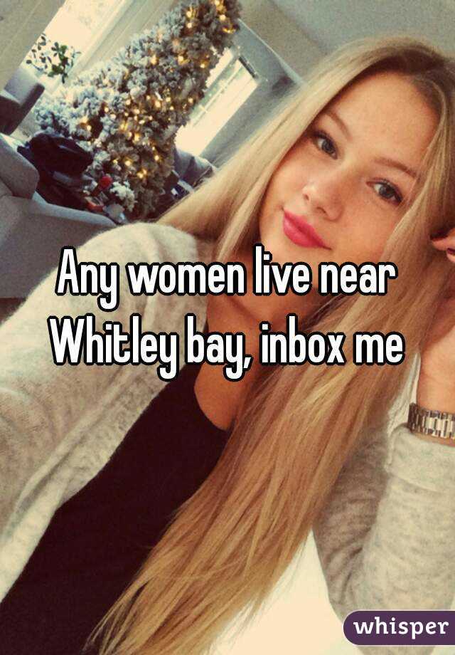 Any women live near Whitley bay, inbox me 
