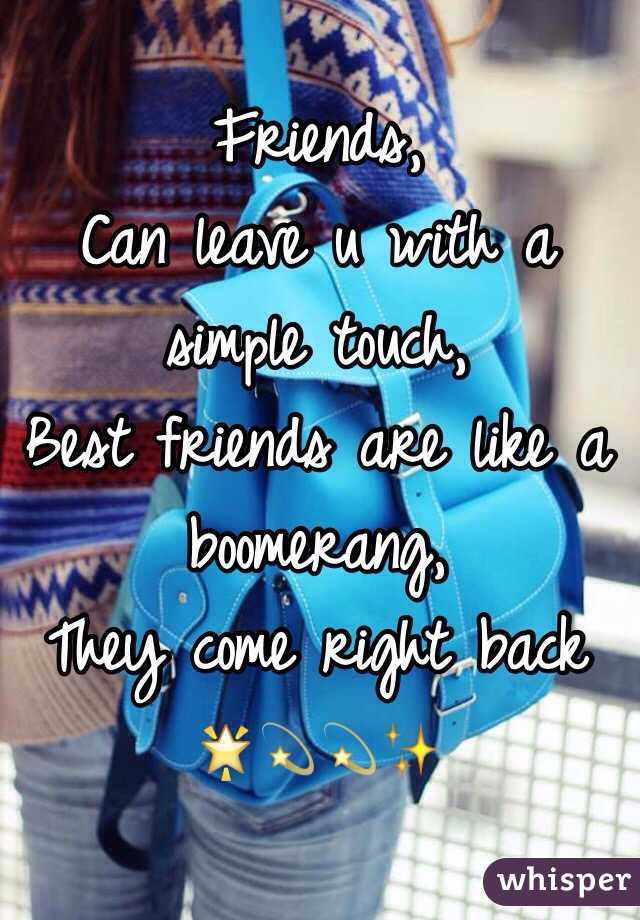Friends,
Can leave u with a simple touch,
Best friends are like a boomerang,
They come right back
🌟💫💫✨