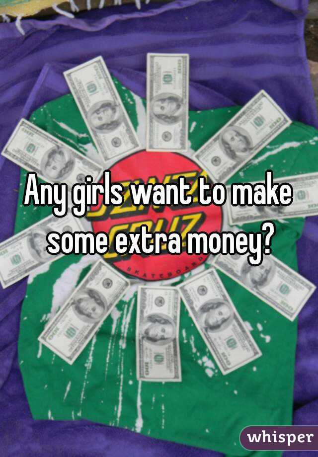 Any girls want to make some extra money?