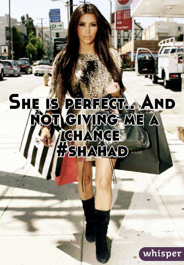 She is perfect.. And not giving me a chance 
#shahad