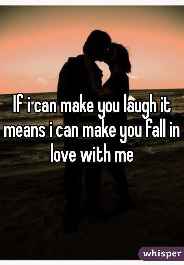 If i can make you laugh it means i can make you fall in love with me 