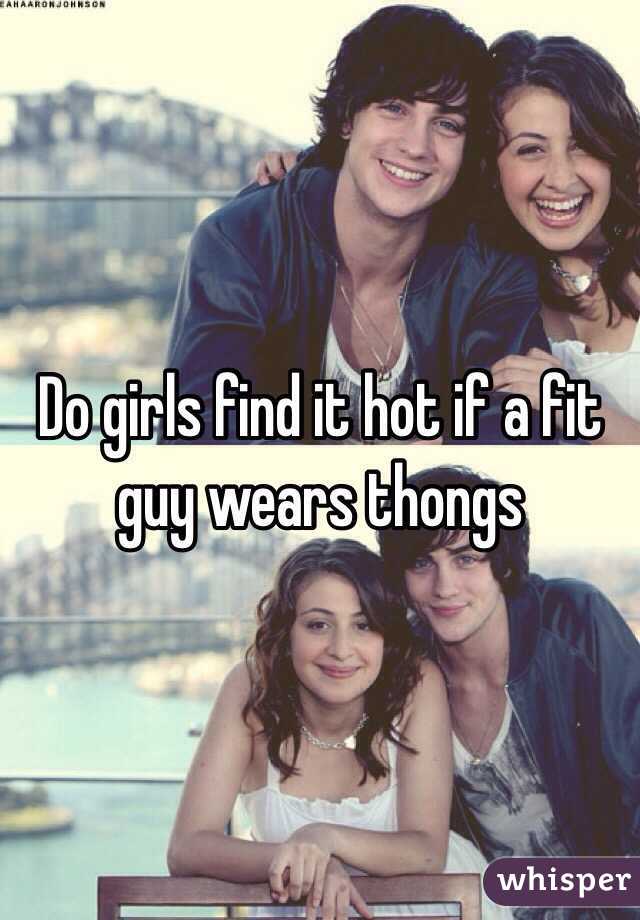 Do girls find it hot if a fit guy wears thongs