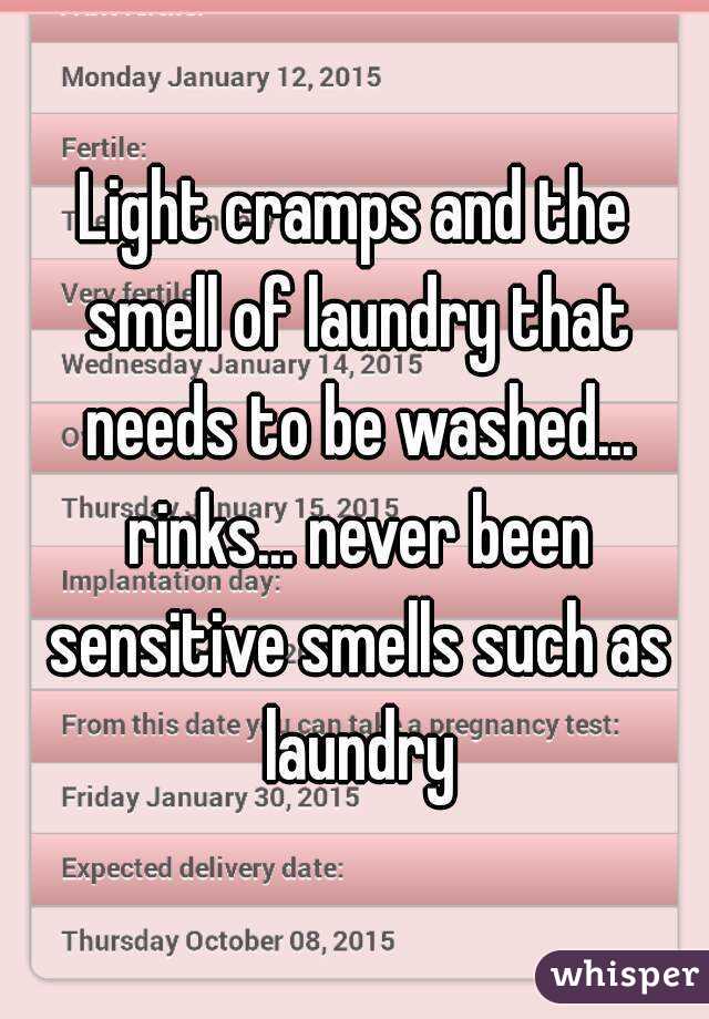 Light cramps and the smell of laundry that needs to be washed... rinks... never been sensitive smells such as laundry