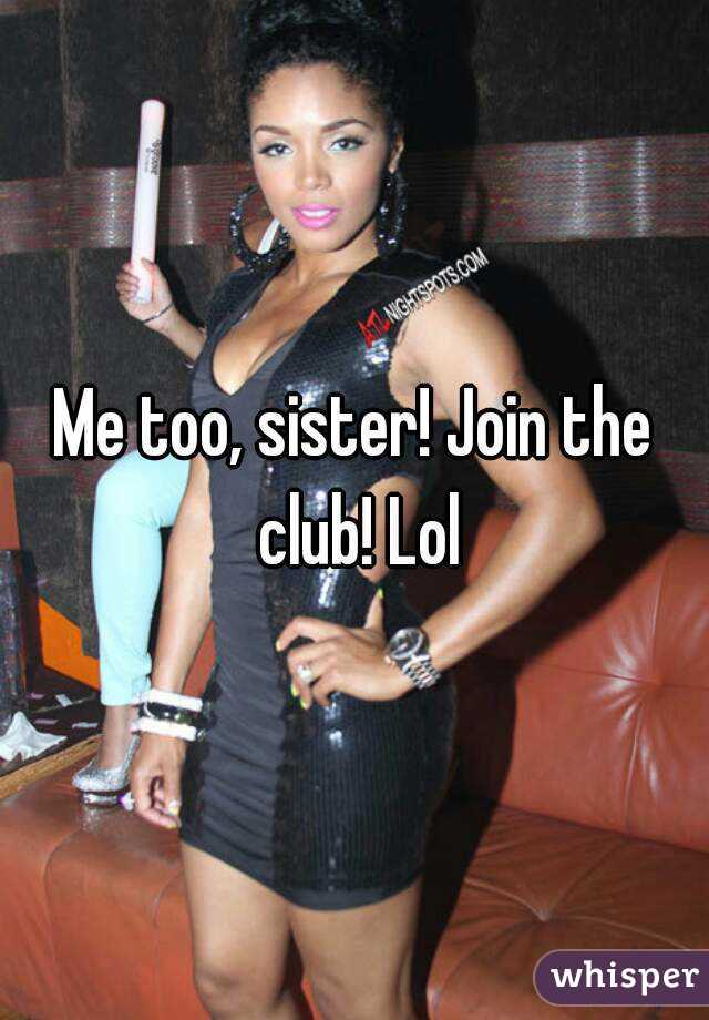 Me too, sister! Join the club! Lol