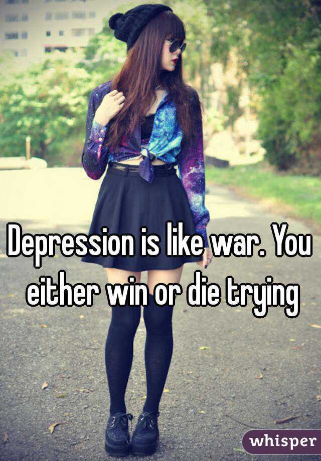 Depression is like war. You either win or die trying