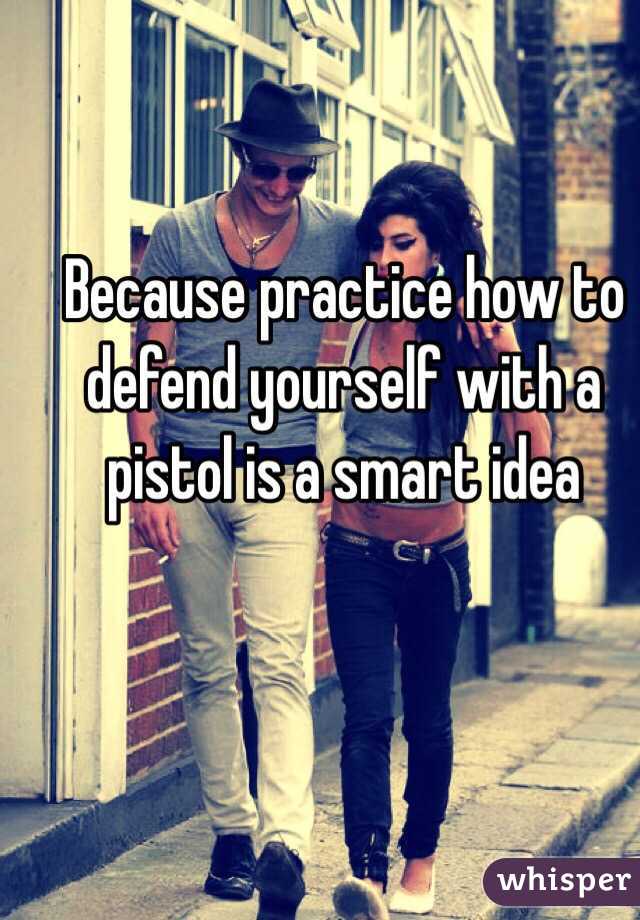 Because practice how to defend yourself with a pistol is a smart idea 