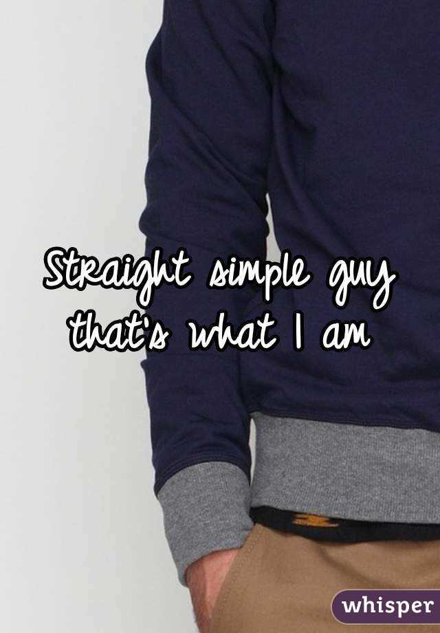 Straight simple guy that's what I am 