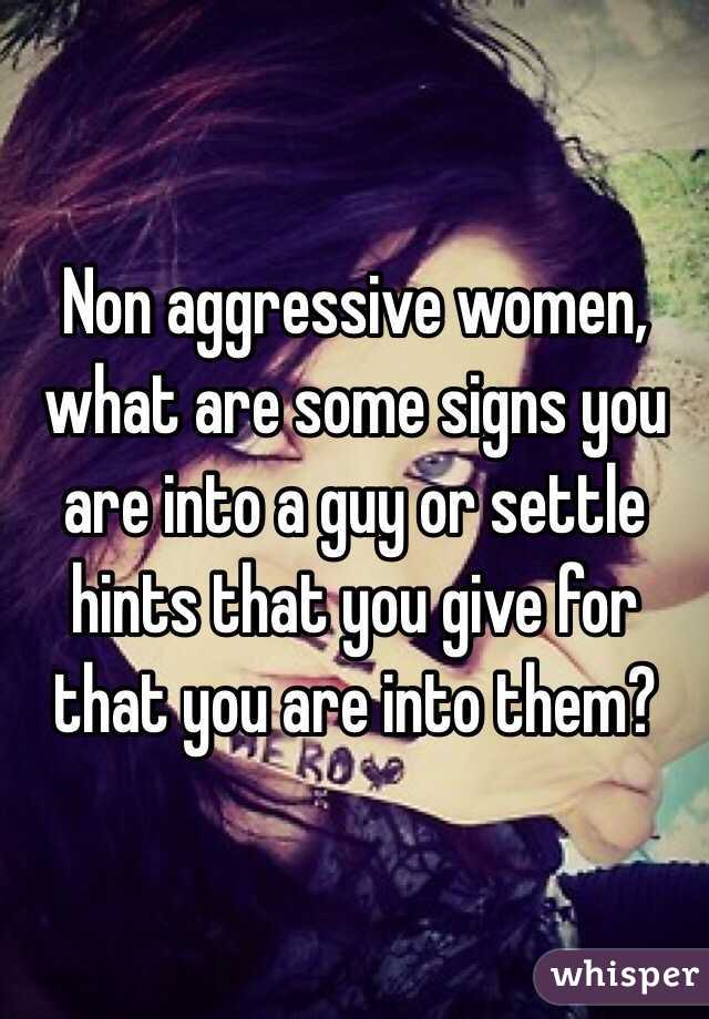 Non aggressive women, what are some signs you are into a guy or settle hints that you give for that you are into them?